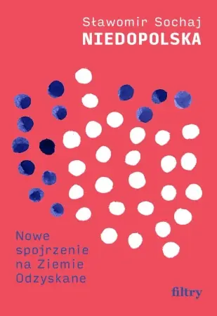 Niedopolska. Nowe spojrzenie na Ziemie Odzyskane - Sławomir Sochaj Bezpieczne zakupy