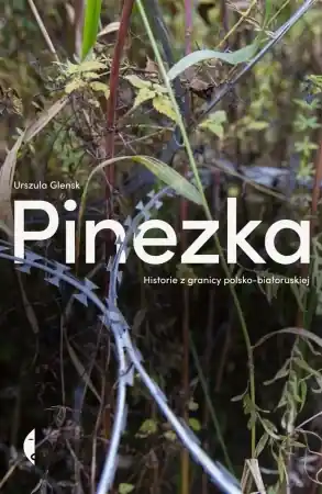 Pinezka. Historie z granicy polsko-białoruskiej - Urszula Glensk Darmowy zwrot