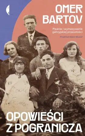Opowieści z pogranicza. Pisanie i wymazywanie galicyjskiej przeszłości - Omer Bartov Niska cena