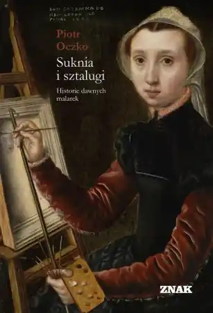 Suknia i sztalugi. Historie dawnych malarek - Piotr Oczko Darmowy zwrot