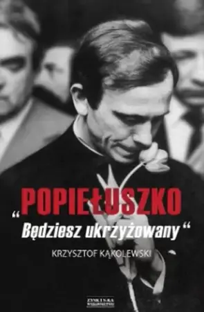 Hit cenowy "Popiełuszko. Będziesz ukrzyżowany" - Krzysztof Kąkolewski