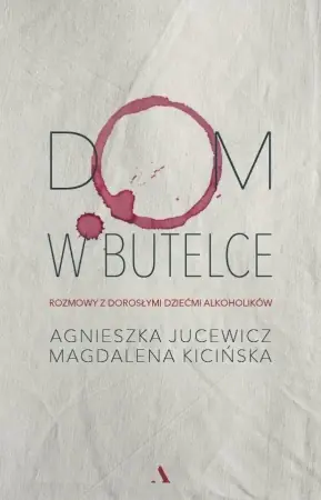 Premium Dom w butelce. Rozmowy z Dorosłymi Dziećmi... - Agnieszka Jucewicz, Magdalena Kicińska