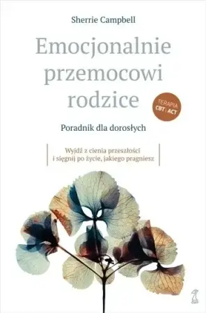 Bestseller Emocjonalnie przemocowi rodzice Poradnik dla dorosłychWyjdź z cienia przeszłości i sięgnij po życie, jakiego pragniesz - Sherrie Campbell