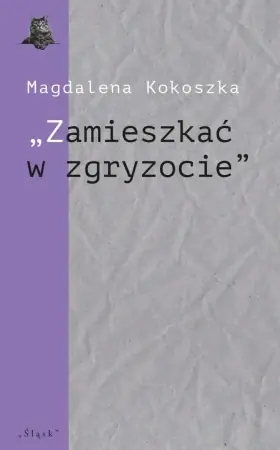 "Zamieszkać w zgryzocie" O liryce kameralnej... - Magdalena Kokoszka Taniej