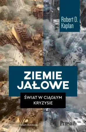 Ziemie jałowe. Świat w ciągłym kryzysie - Robert D. Kaplan Ostatnia szansa
