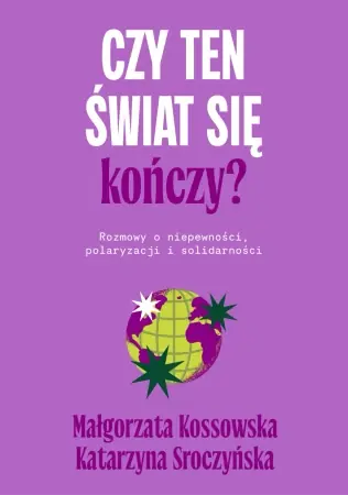 Kup online Czy ten świat się kończy? Rozmowy o niepewności... - Małgorzata Kossowska, Katarzyna Sroczyńska