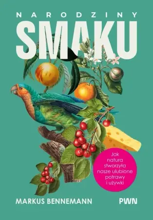 Wyjątkowa oferta Narodziny smaku. Jak natura stworzyła nasze... - Markus Bennemann
