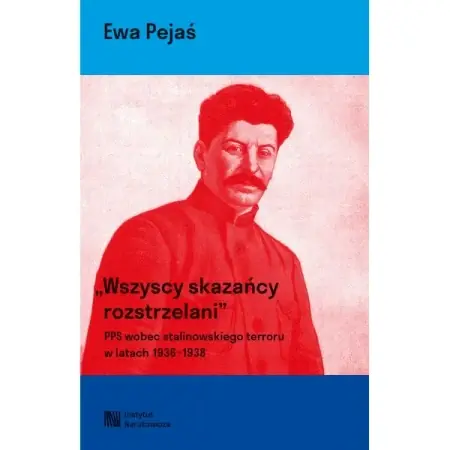 Wszyscy skazańcy rozstrzelani. Polska Partia Socjalistyczna wobec stalinowskiego terroru w latach 1936-1939. - Ewa Pejaś Szybka dostawa