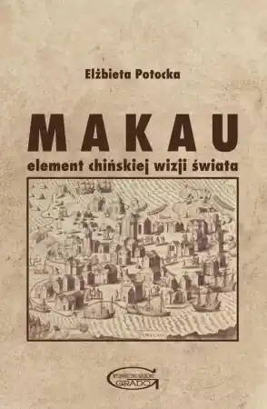 Makau - element chińskiej wizji świata - Elżbieta Potocka Ograniczona ilość