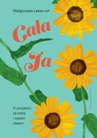 Cała ja. O przyjaźni ze sobą i swoim ciałem - Małgorzata Lekan Szybka dostawa