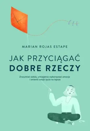 Jak przyciągać dobre rzeczy - Marian Rojas Estape Dodaj do koszyka