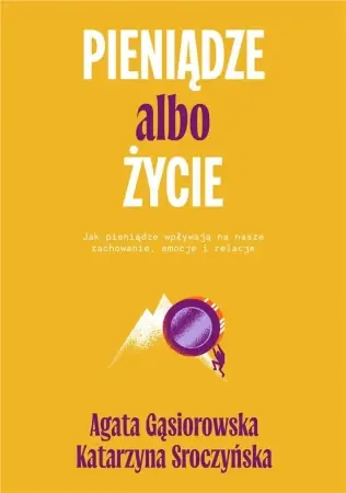 Nowy Pieniądze albo życie. Jak pieniądze wpływają na... - Agata Gąsiorowska, Katarzyna Sroczyńska