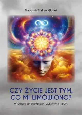 Czy życie jest tym, co mi wmówiono? - Sławomir Andrzej Głodek Kup online