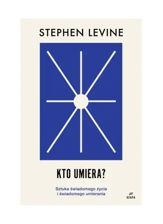 Kto umiera? Sztuka świadomego życia i umierania - Stephen Levine Bezpieczne zakupy