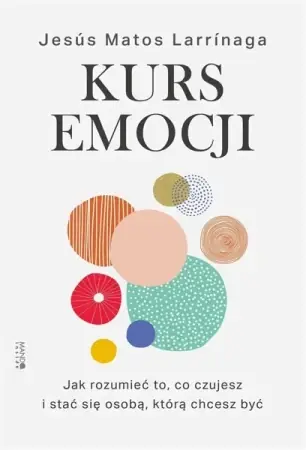 Kurs emocji. Jak rozumieć to, co czujesz.. - Jesus Matos Larrinaga Nowość
