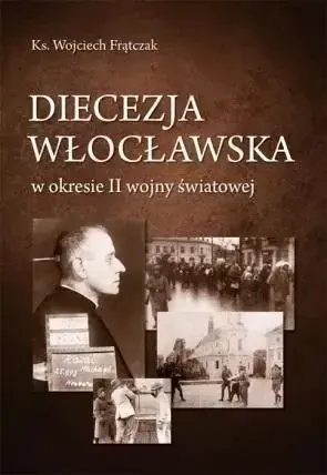 Szybka wysyłka Diecezja włocławska w okresie II wojny światowej - Wojciech Frątczak