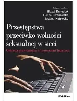 Przestępstwa przeciwko wolności seksualnej w sieci - Błażej Hanna Justyna Kmieciak Elżanowska Kotowska Nowy