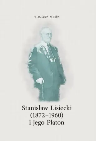 Szybka dostawa Stanisław Lisiecki (1872-1960) i jego Platon - Tomasz Mróz