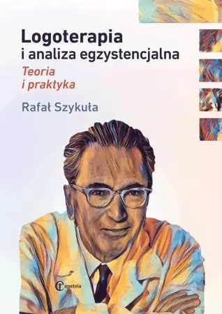Ostatnie sztuki Logoterapia i analiza egzystencjalna - Rafał Szykuła