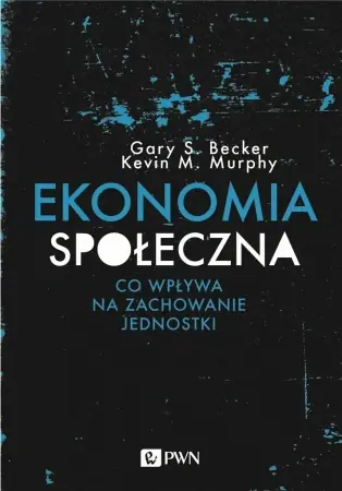 Ekonomia społeczna - Gary S. Becker, Kevin M. Murphy, Maciej Krzak Ostatnie sztuki