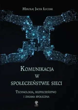Dodaj do koszyka Komunikacja w społeczeństwie sieci. - Mikołaj Jacek Łuczak