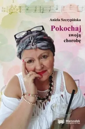 Dostępne od ręki Pokochaj swoją chorobę - Aniela Szczypińska