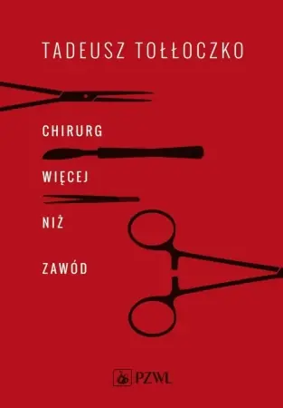 Chirurg. Więcej niż zawód - Tadeusz Tołłoczko Premium