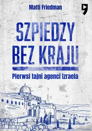 Szpiedzy bez kraju. Pierwsi tajni agenci Izraela - Matti Friedman Sprawdź teraz