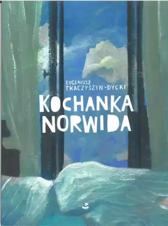 Ostatnia szansa Kochanka Norwida - Eugeniusz Tkaczyszyn-Dycki