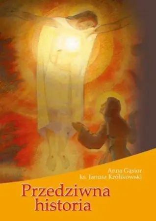 Przedziwna historia - Anna Gąsior, Ks. Janusz Królikowski Oferta czasowa