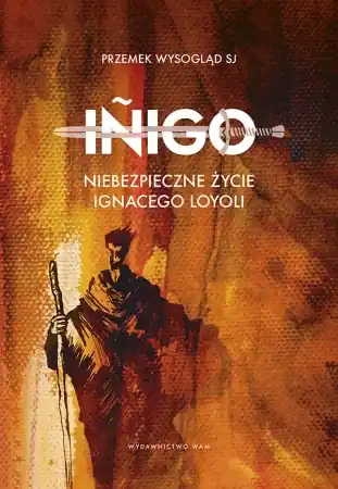 Kup teraz Inigo Niebezpieczne życie Ignacego Loyoli. Niebezpieczne życie Ignacego Loyoli - Przemysław Wysogląd