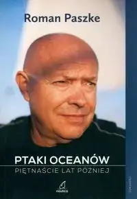 Ptaki oceanów. Piętnaście lat później - Roman Paszke Nowy