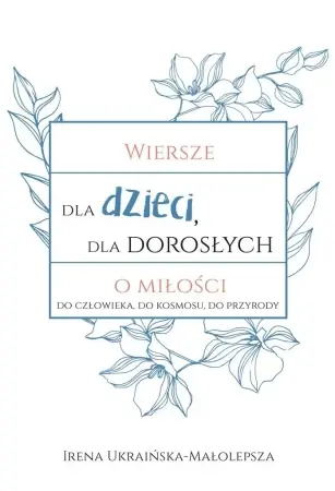 Wiersze dla dzieci, dla dorosłych o miłości... - Irena Ukraińska-Małolepsza Zamów teraz