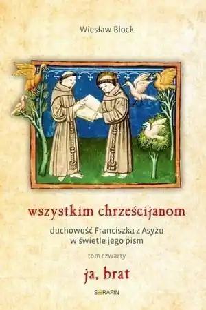 Wszystkim chrześcijanom. Duchowość... T.4 - Wiesław Block OFM Cap Popularny