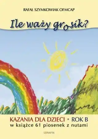 Ile waży grosik? Kazania dla dzieci na rok B - Rafał Szymkowiak Zamów dziś