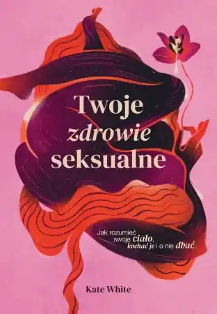 Twoje zdrowie seksualne - Kate White, Aleksandra Kondrat Zamów teraz