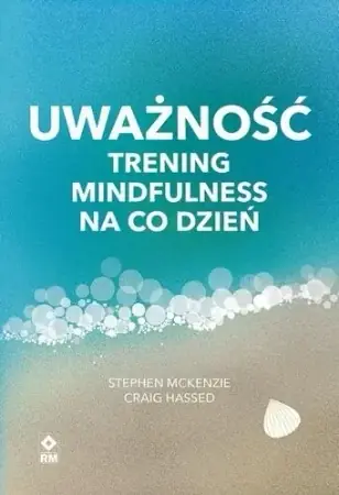 Zamów dziś Uważność Trening mindfulness na co dzień - Stephen McKenzie, Craig Hassed