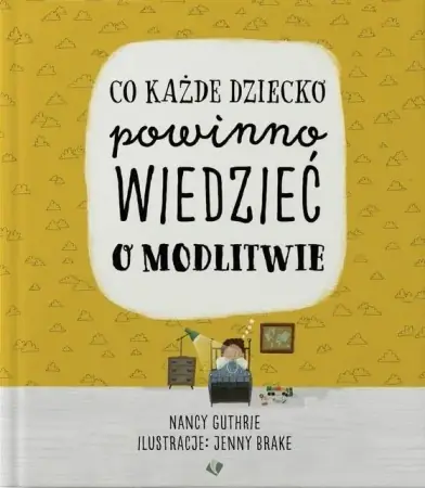Co każde dziecko powinno wiedzieć o modlitwie - Nancy Guthrie, Jenny Brake Ostatnie sztuki