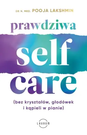 Ostatnia szansa Prawdziwa Self-Care (bez kryształów, głodówek i kąpieli w pianie). - dr n. med. Pooja Lakshmin