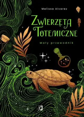Zamów dziś Zwierzęta totemiczne. Mały przewodnik - Melissa Alvarez, Małgorzata Szulc