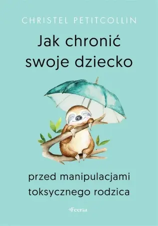Jak chronić swoje dziecko przed manipulacjami... - Christel Petitcollin Nie przegap