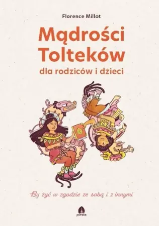 Mądrości Tolteków dla rodziców i dzieci - Florence Millot, Sandrine Bonini Ograniczona ilość