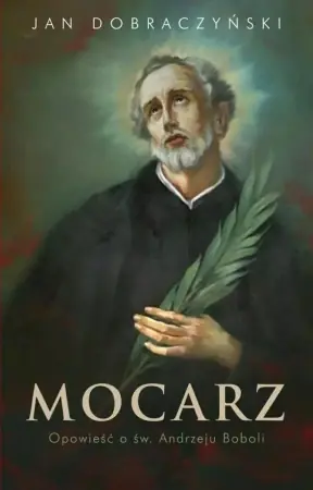 Mocarz Opowieść o św. Andrzeju Boboli - Jan Dobraczyński Bezpieczne zakupy