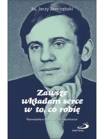 Zawsze wkładam serce w to, co robię - Jerzy Jastrzębski Cena promocyjna