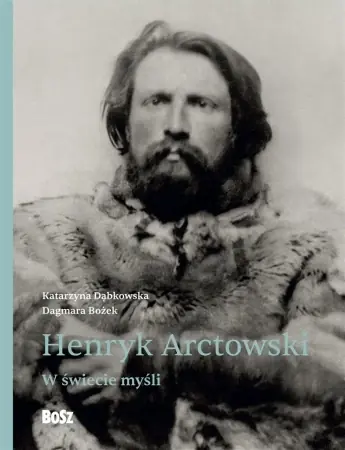 Henryk Arctowski. W świecie myśli - Dagmara Bożek, Katarzyna Dąbkowska Tani