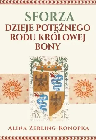 Dodaj do koszyka Sforza. Dzieje potężnego rodu królowej Bony - Alina Zerling-Konopka