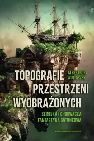 Topografie przestrzeni wyobrażonych - Aleksandra Wojtaszek Rabat