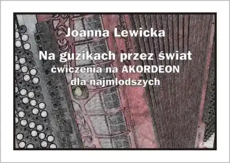Łatwy zwrot Na guzikach przez świat - ćwiczenia na akordeon... - Joanna Lewicka
