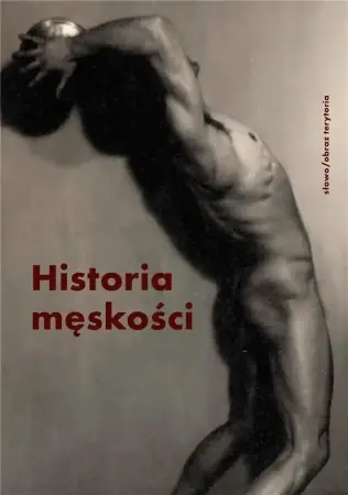 Ograniczona ilość Historia męskości T.3 - praca zbiorowa