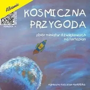 Kosmiczna przygoda - zbiór miniatur dźwiękowych.. - Agnieszka Kościelak-Nadolska Wyprzedaż